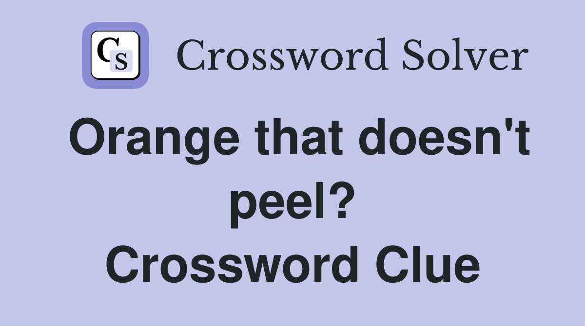 Orange that doesn't peel? Crossword Clue