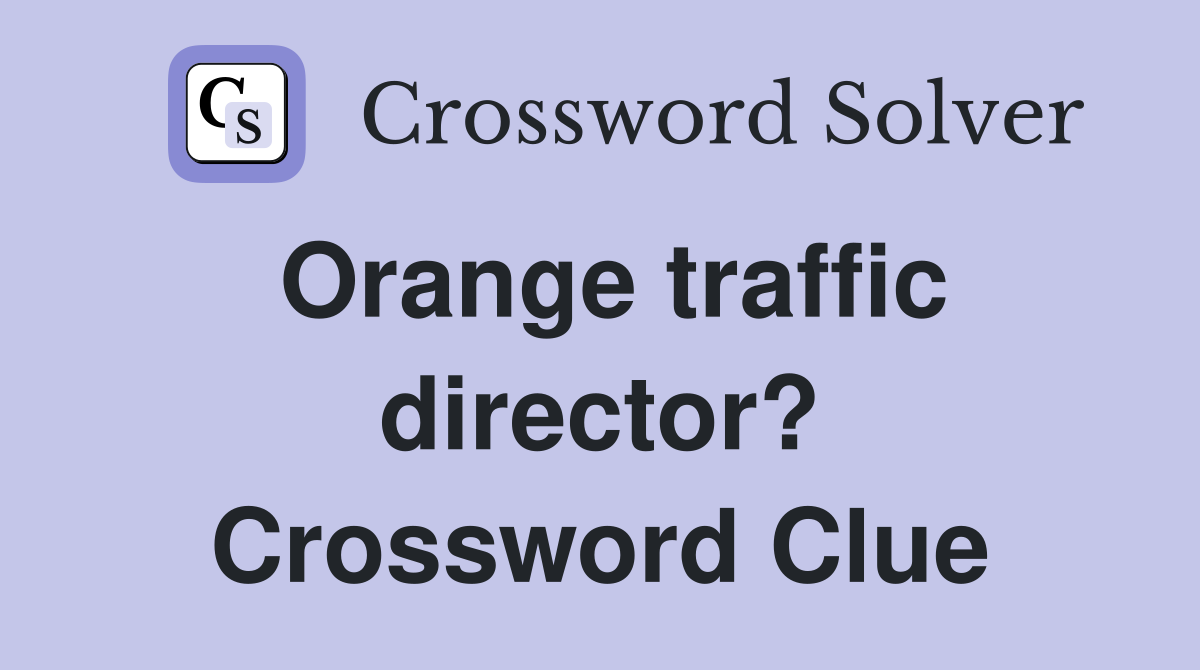 Orange traffic director? Crossword Clue