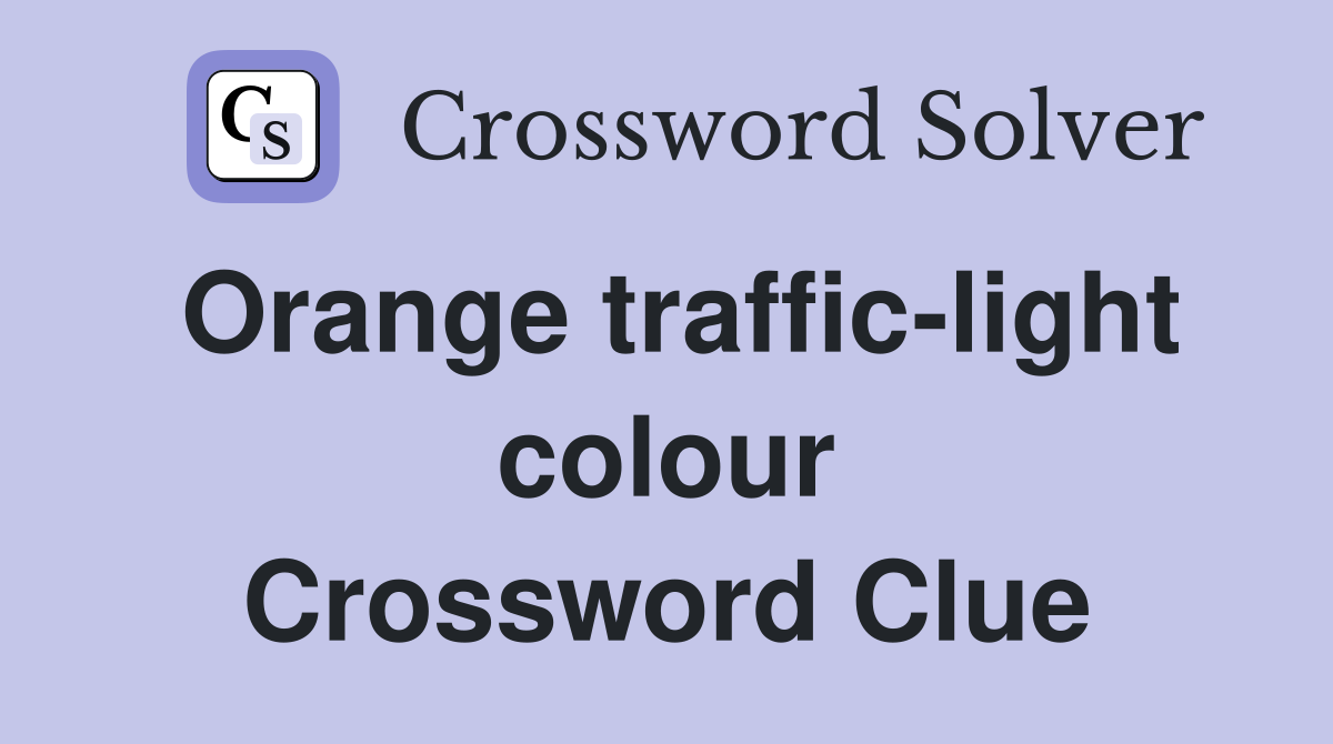 Orange traffic-light colour Crossword Clue