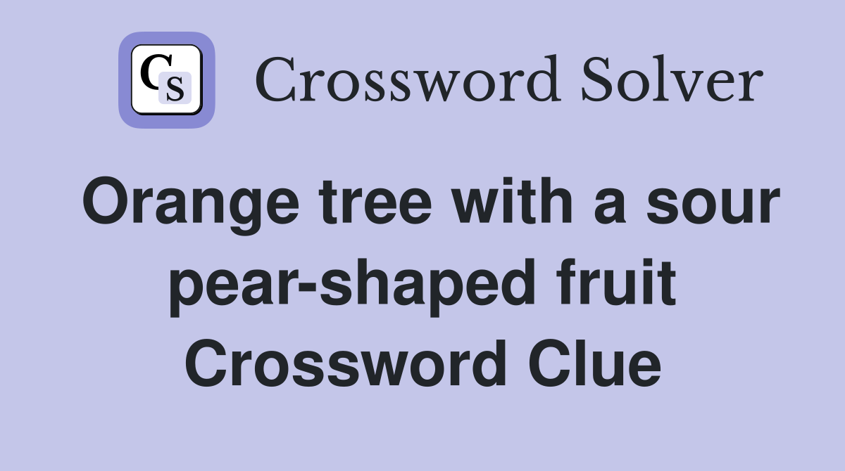 Orange tree with a sour pear-shaped fruit Crossword Clue