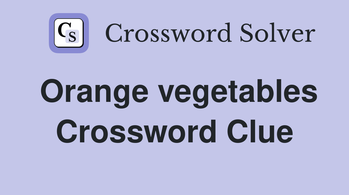 Orange vegetables Crossword Clue