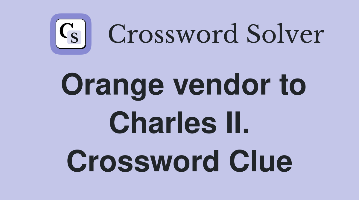 Orange vendor to Charles II. Crossword Clue