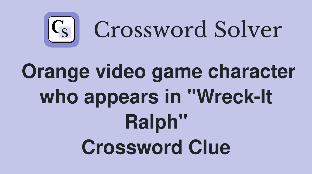 Orange video game character who appears in "Wreck-It Ralph" Crossword Clue