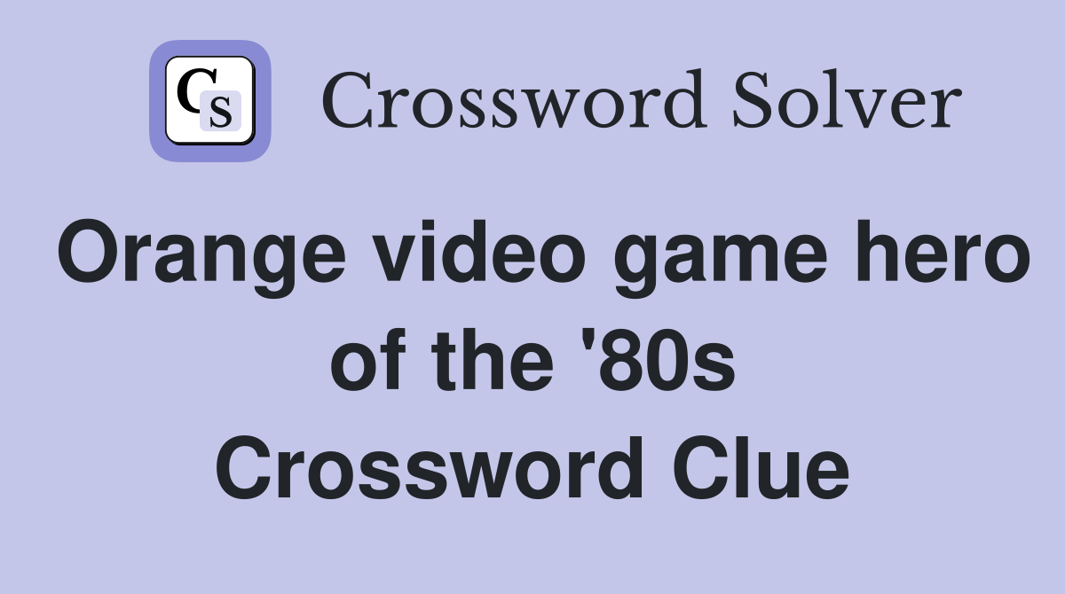 Orange video game hero of the '80s Crossword Clue