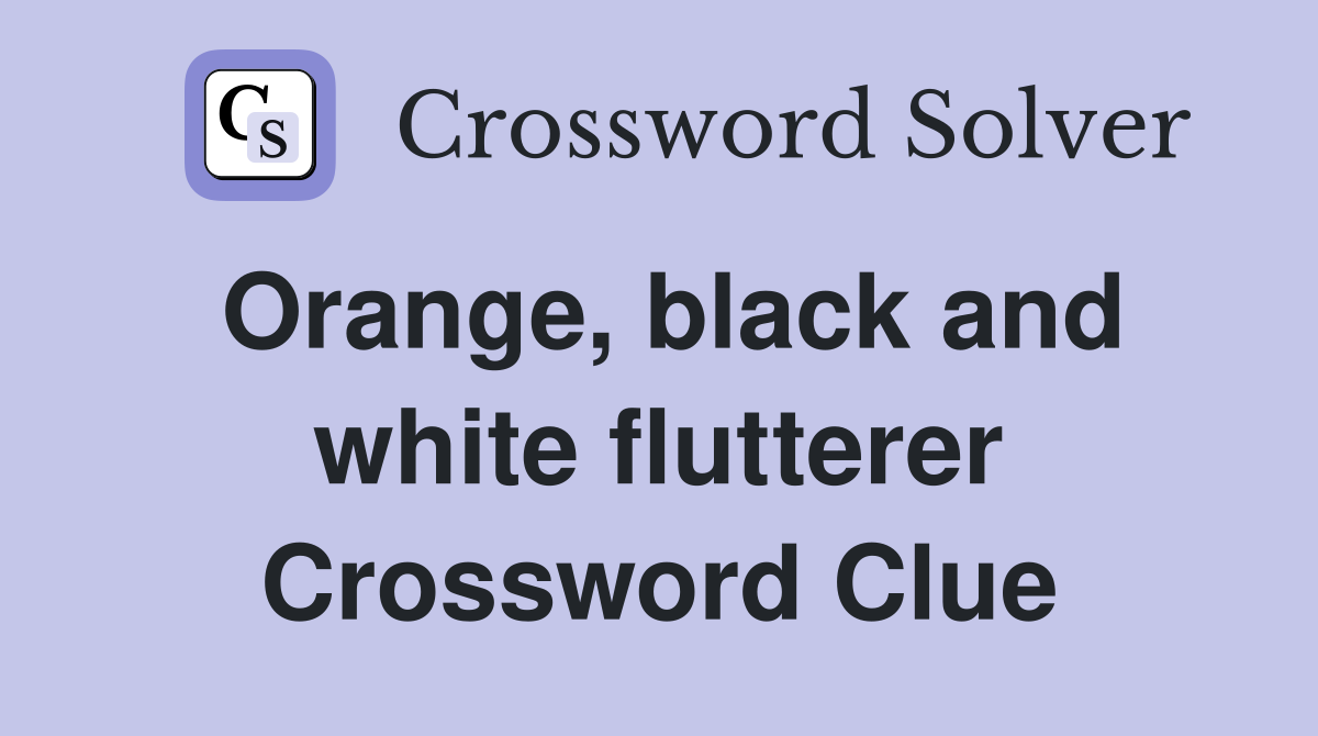 Orange, black and white flutterer Crossword Clue