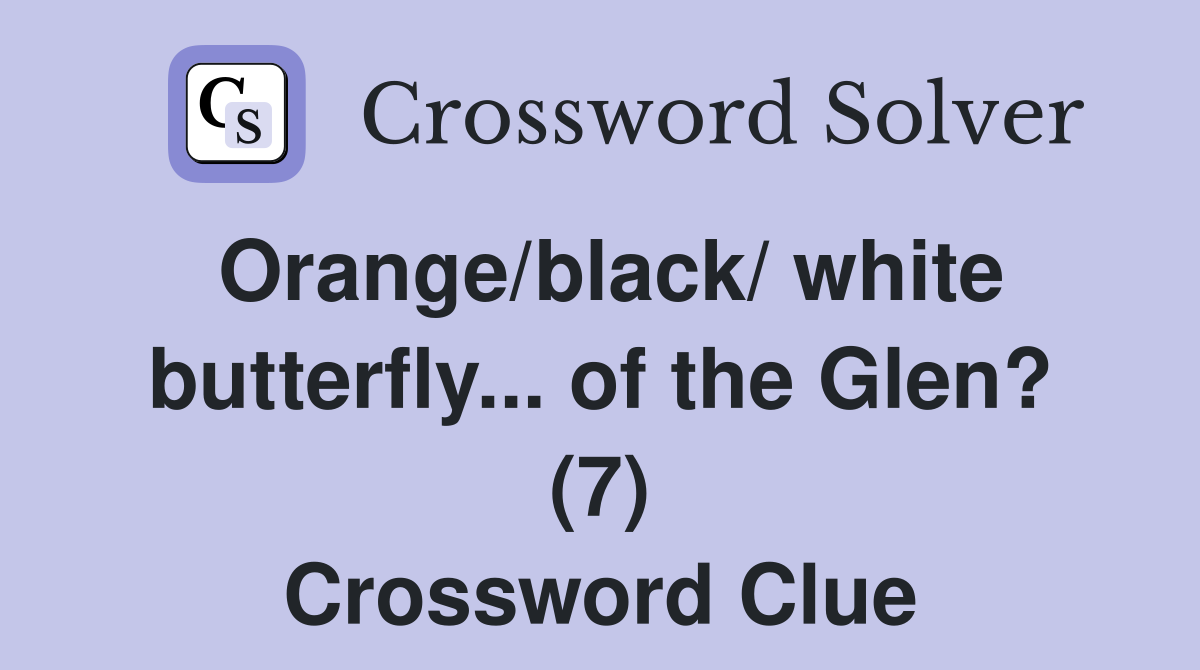 Orange/black/ white butterfly... of the Glen? (7) Crossword Clue