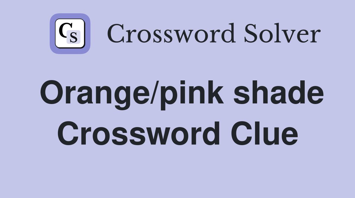 Orange/pink shade Crossword Clue