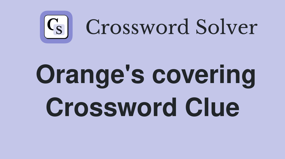 Orange's covering Crossword Clue