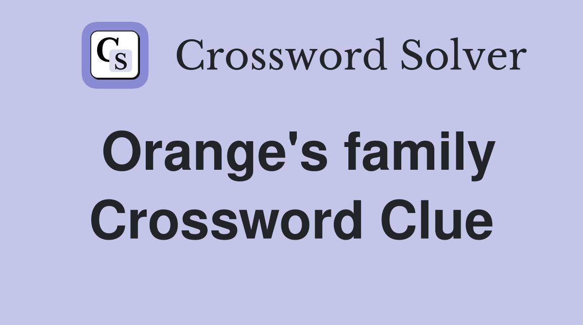 Orange's family Crossword Clue