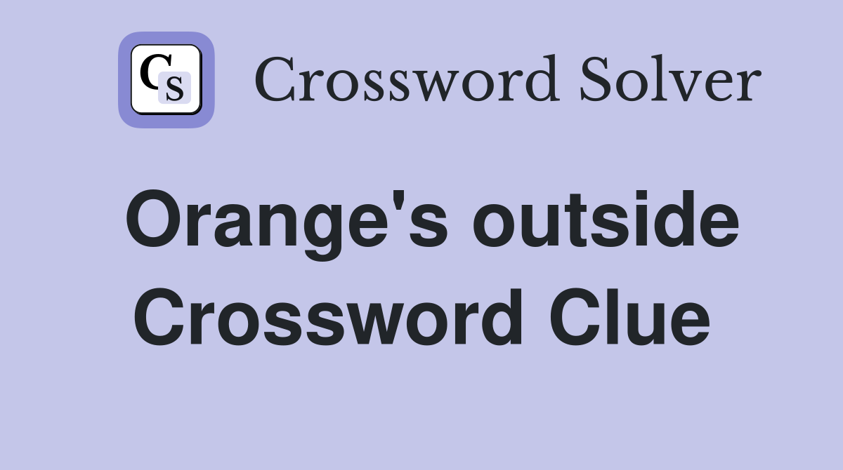 Orange's outside Crossword Clue