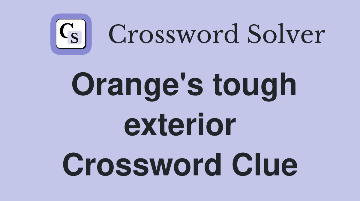 Orange's tough exterior Crossword Clue