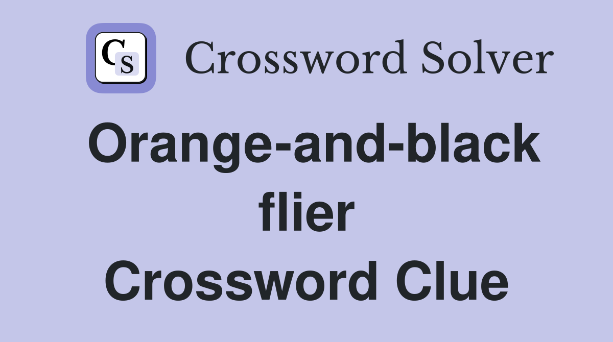 Orange-and-black flier Crossword Clue