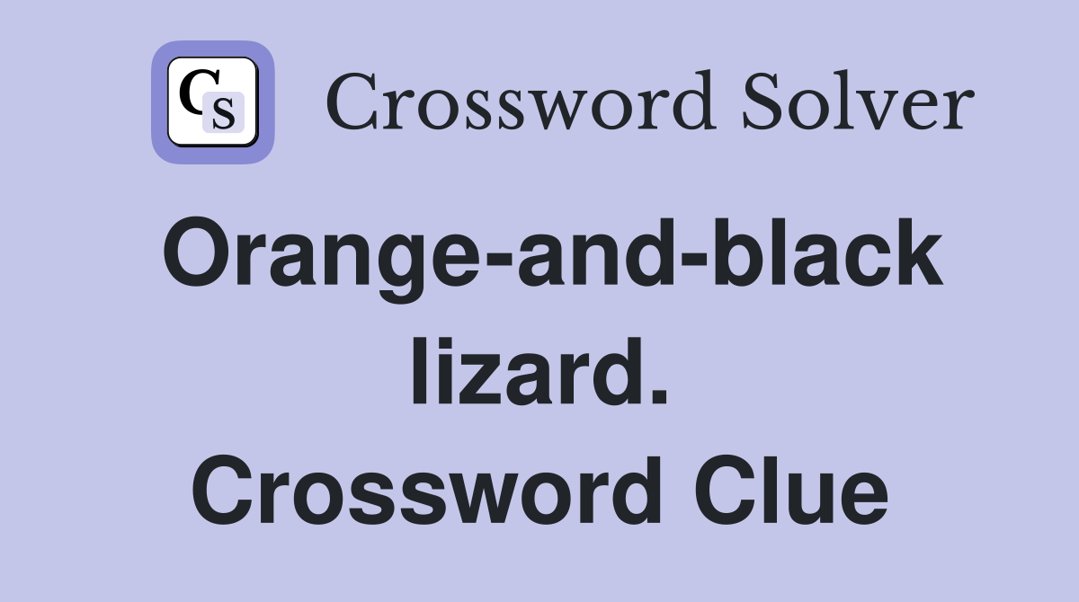 Orange-and-black lizard. Crossword Clue
