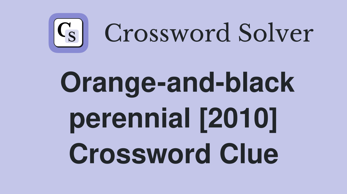 Orange-and-black perennial [2010] Crossword Clue