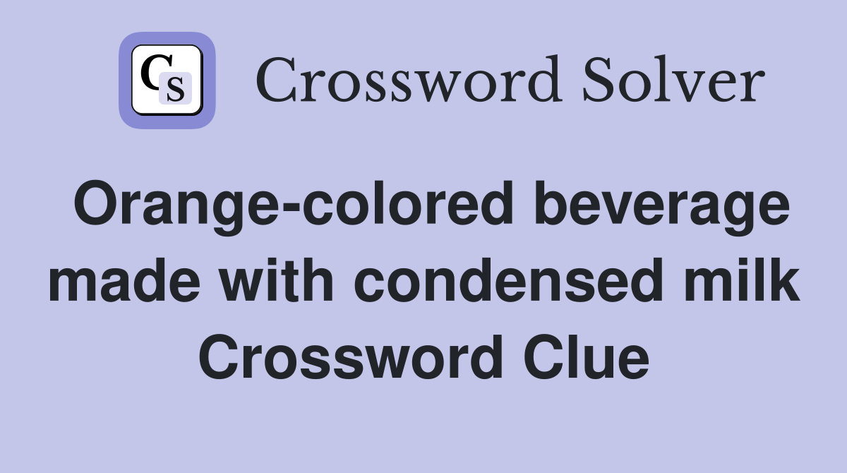 Orange-colored beverage made with condensed milk Crossword Clue