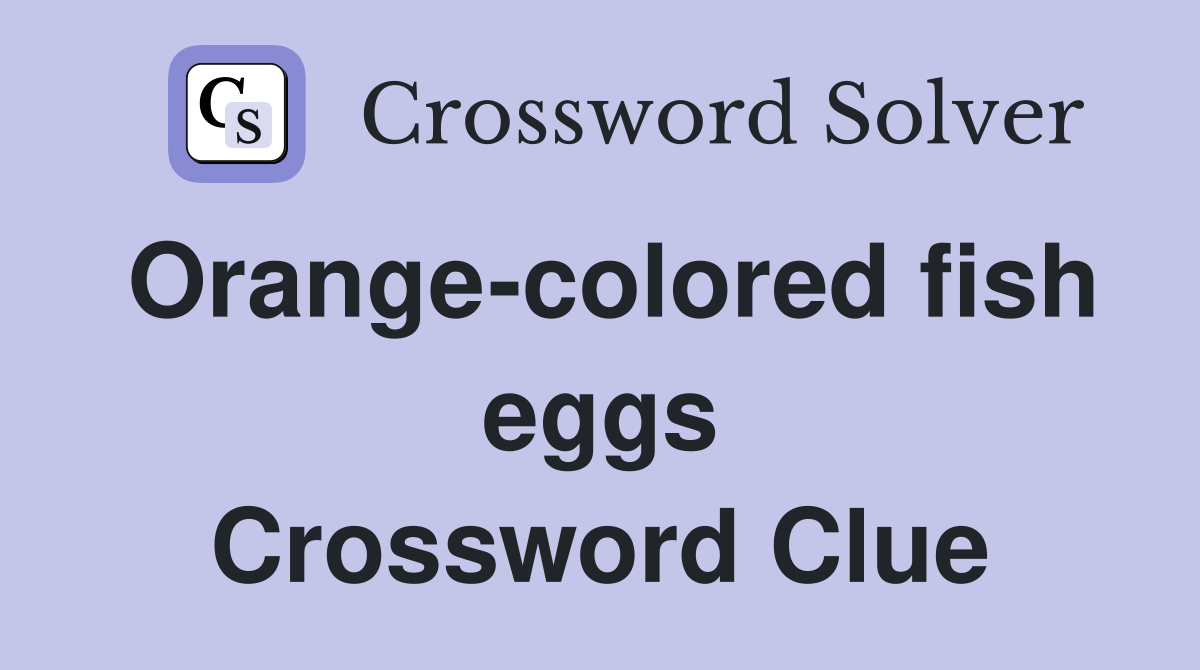 Orange-colored fish eggs Crossword Clue