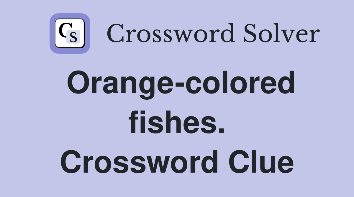 Orange-colored fishes. Crossword Clue