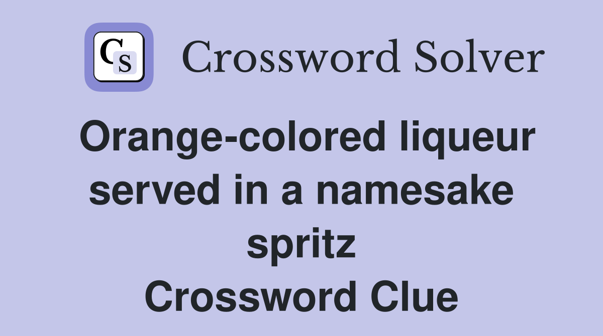 Orange-colored liqueur served in a namesake spritz Crossword Clue