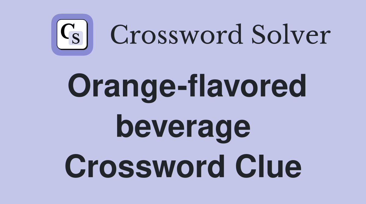 Orange-flavored beverage Crossword Clue