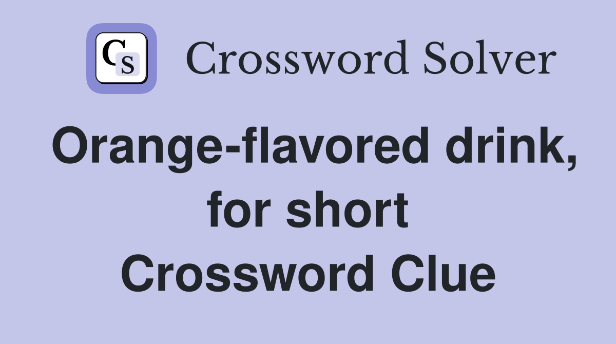 Orange-flavored drink, for short Crossword Clue