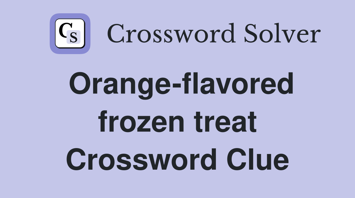 Orange-flavored frozen treat Crossword Clue