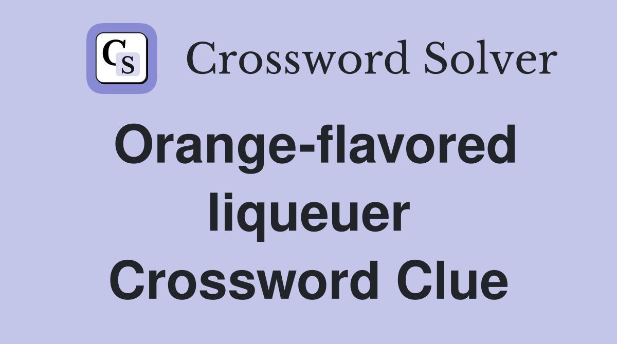 Orange-flavored liqueuer Crossword Clue