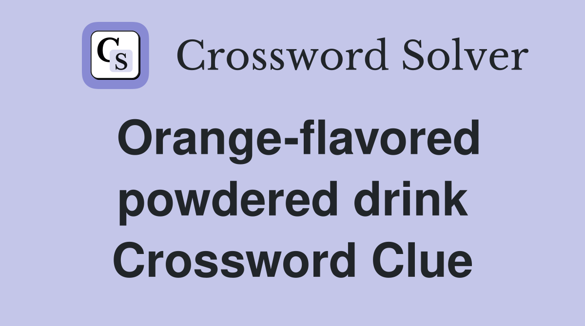Orange-flavored powdered drink Crossword Clue