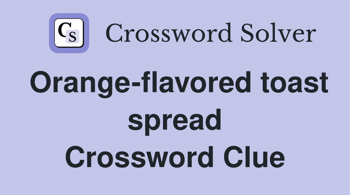 Orange-flavored toast spread Crossword Clue