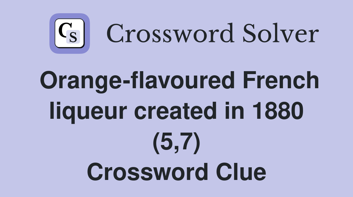 Orange-flavoured French liqueur created in 1880 (5,7) Crossword Clue
