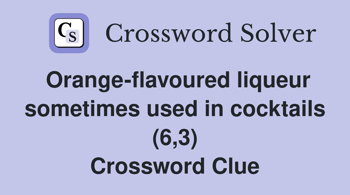 Orange-flavoured liqueur sometimes used in cocktails (6,3) Crossword Clue