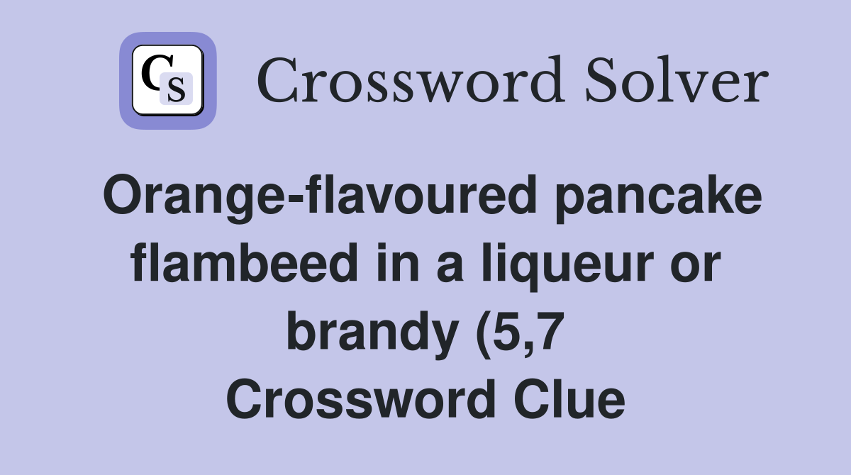 Orange flavoured pancake flambeed in a liqueur or brandy (5 7 Orange flavoured pancake flambeed in a liqueur or brandy (5 7