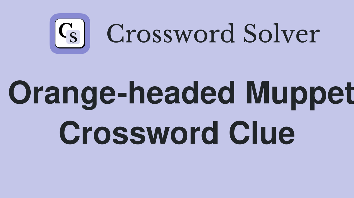 Orange-headed Muppet Crossword Clue