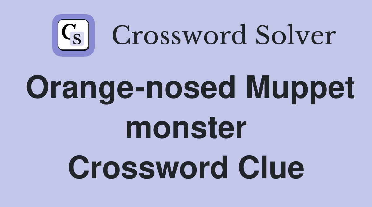 Orange-nosed Muppet monster Crossword Clue