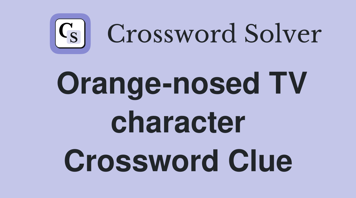 Orange-nosed TV character Crossword Clue