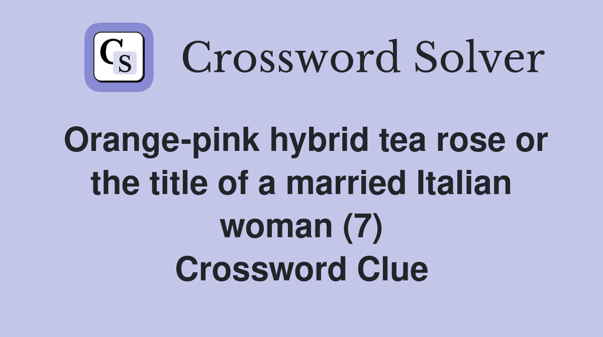 Orange-pink hybrid tea rose or the title of a married Italian woman (7) Crossword Clue
