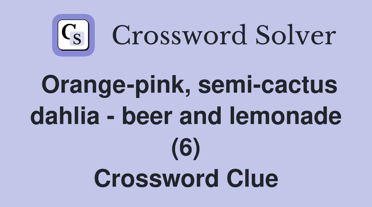 Orange-pink, semi-cactus dahlia - beer and lemonade (6) Crossword Clue