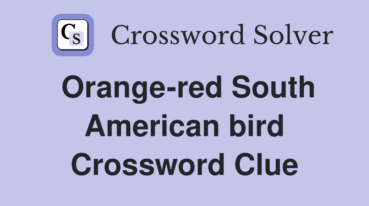 Orange-red South American bird Crossword Clue