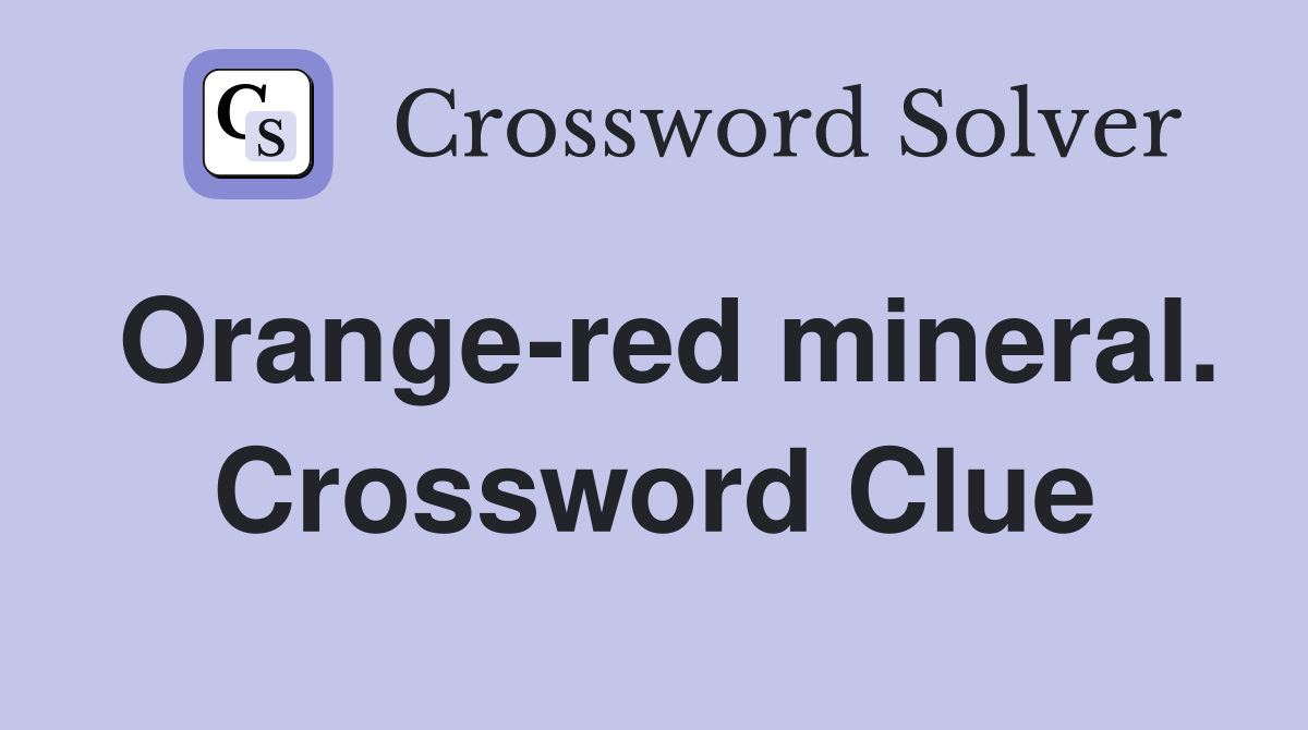 Orange-red mineral. Crossword Clue