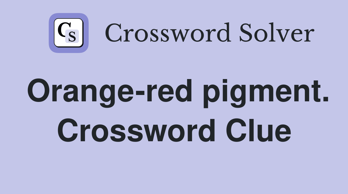 Orange-red pigment. Crossword Clue