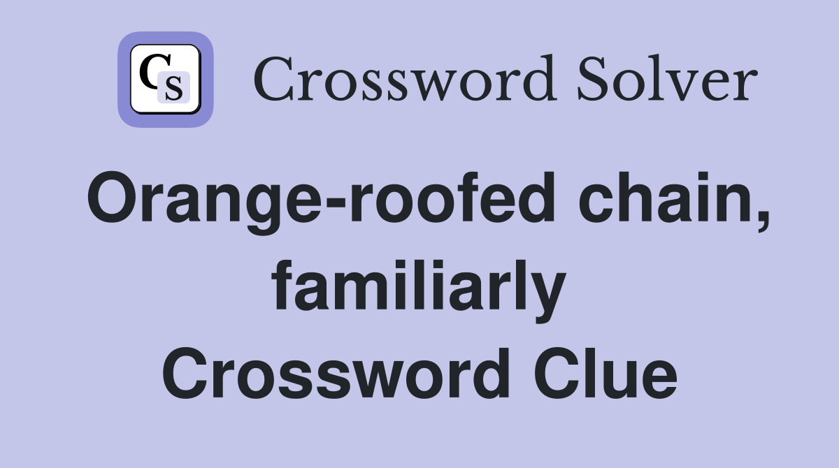 Orange-roofed chain, familiarly Crossword Clue