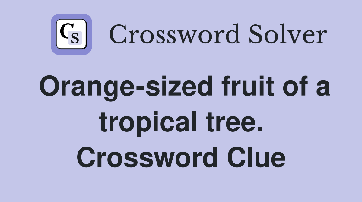 Orange-sized fruit of a tropical tree. Crossword Clue