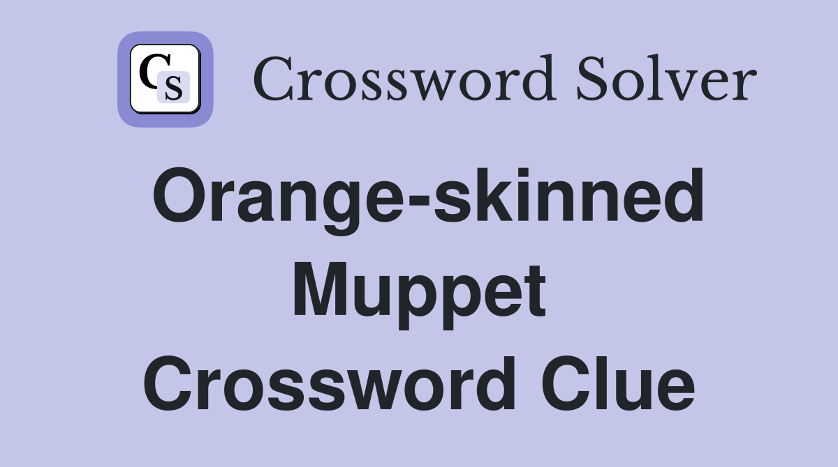Orange-skinned Muppet Crossword Clue