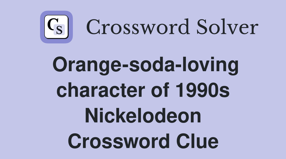 Orange-soda-loving character of 1990s Nickelodeon Crossword Clue