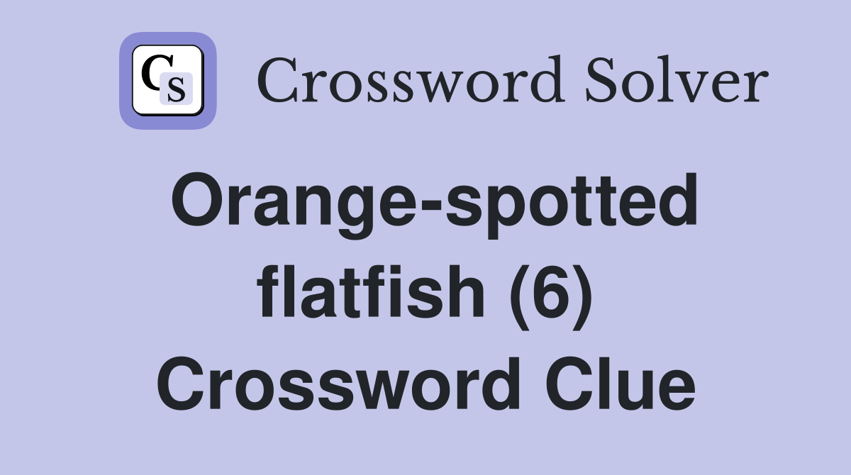Orange-spotted flatfish (6) Crossword Clue