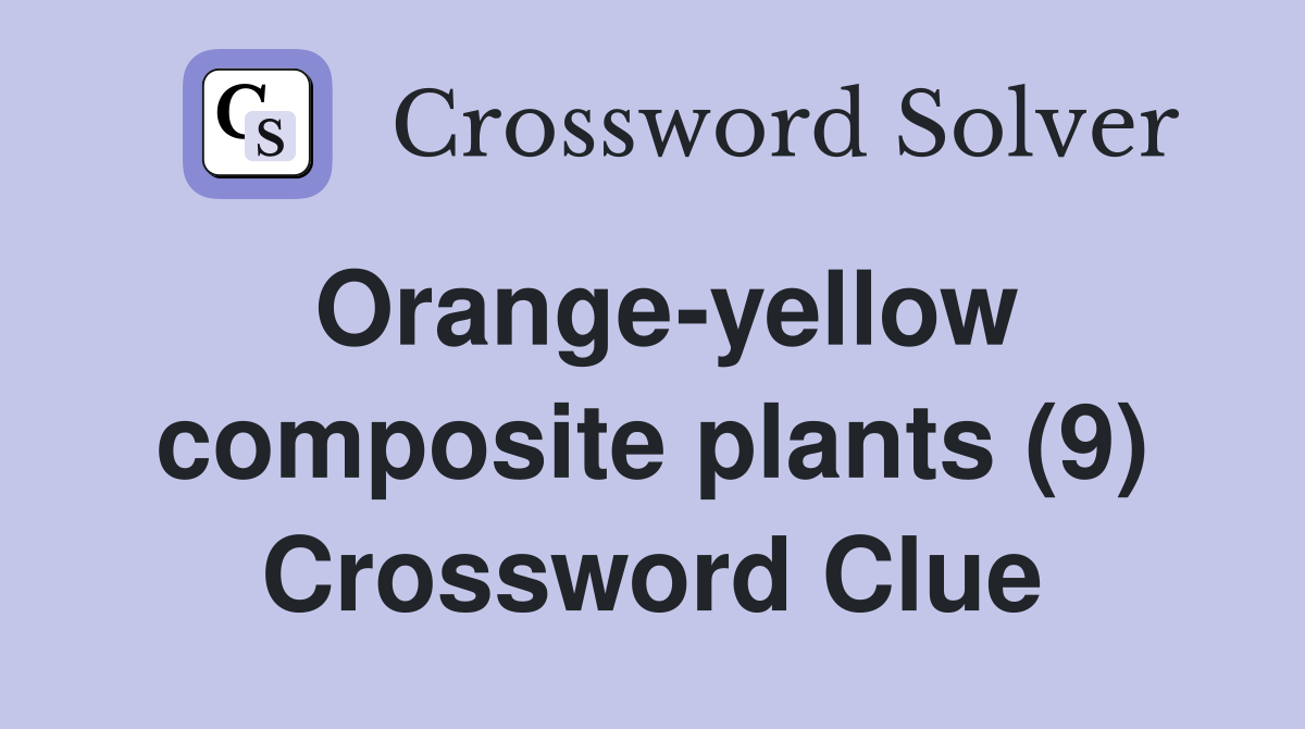 Orange-yellow composite plants (9) Crossword Clue