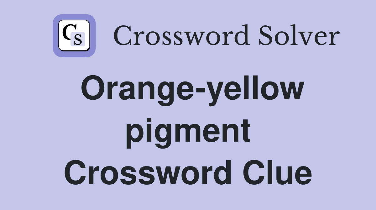 Orange-yellow pigment Crossword Clue