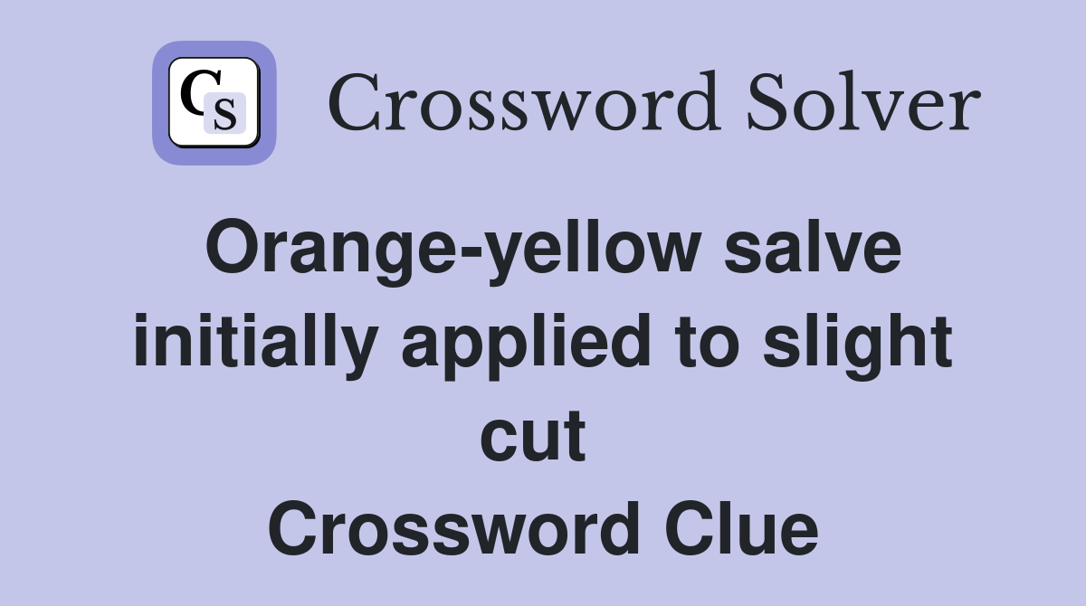 Orange-yellow salve initially applied to slight cut  Crossword Clue