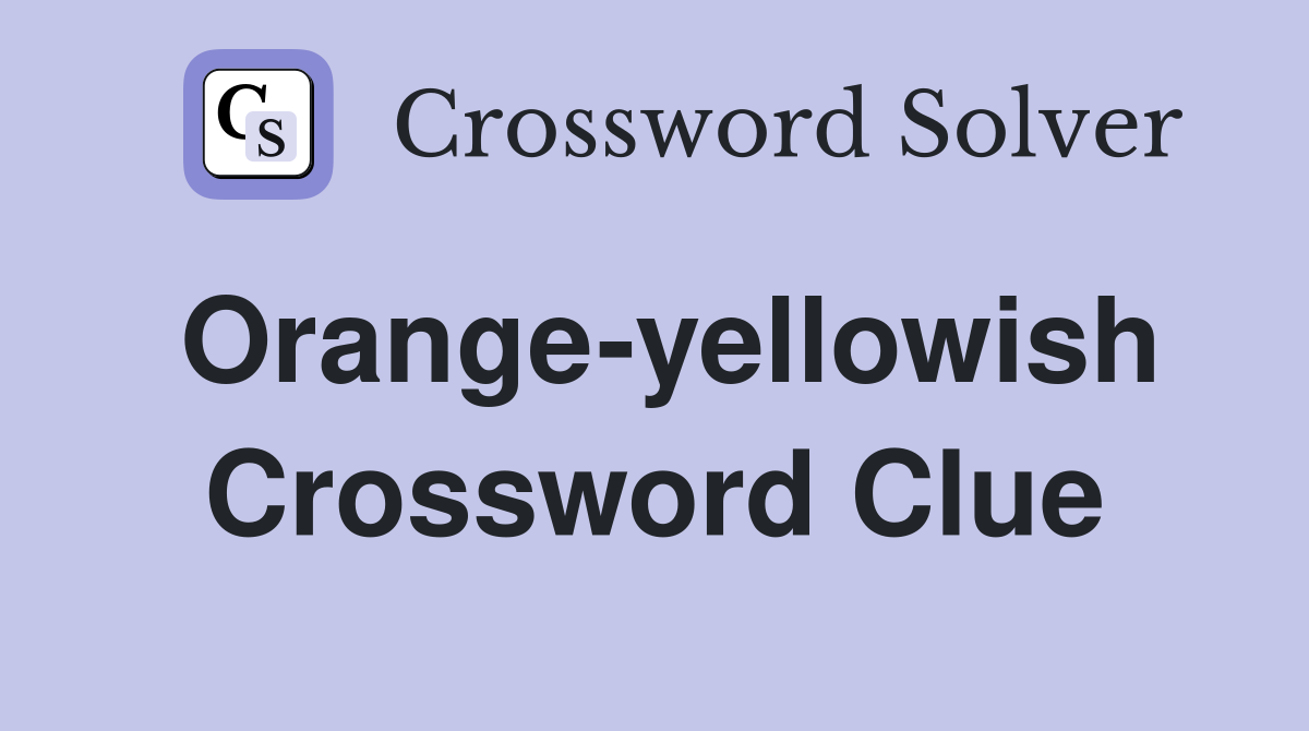 Orange-yellowish Crossword Clue
