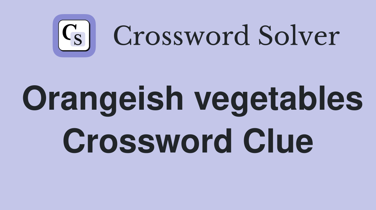 Orangeish vegetables Crossword Clue
