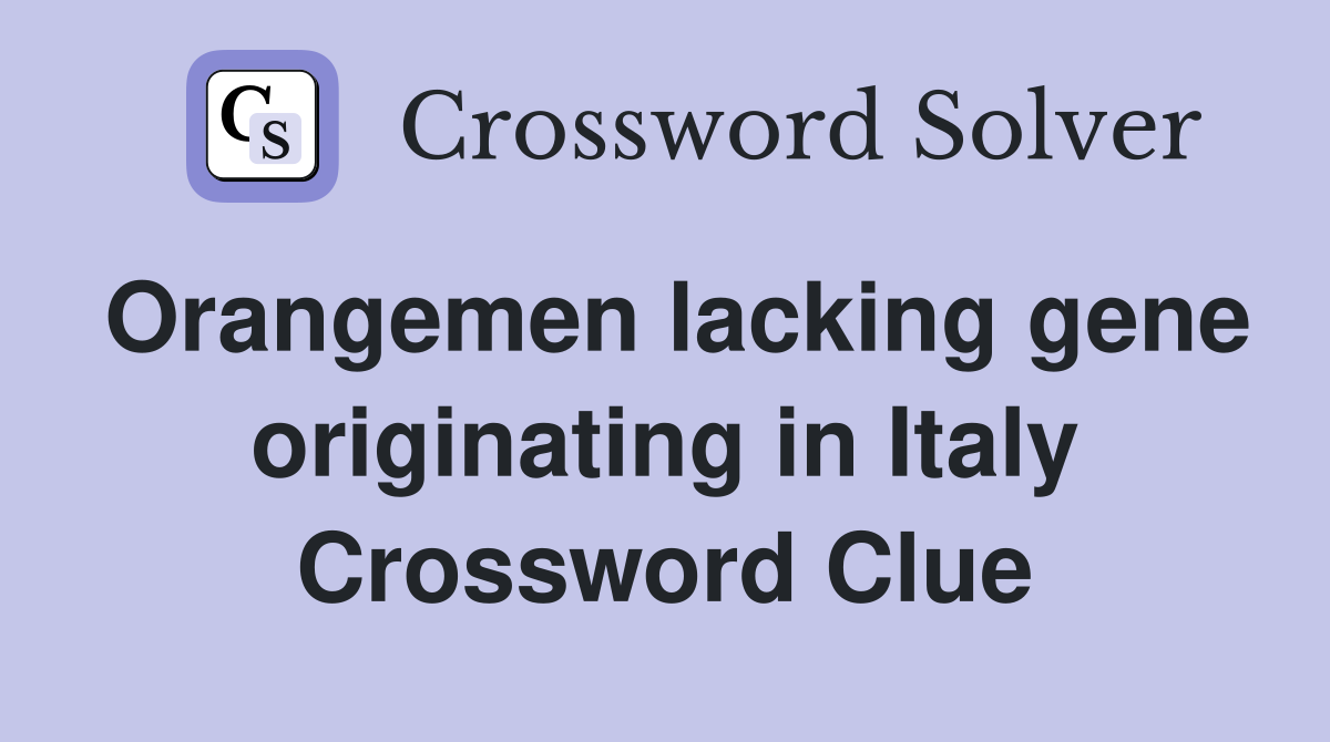 Orangemen lacking gene originating in Italy Crossword Clue